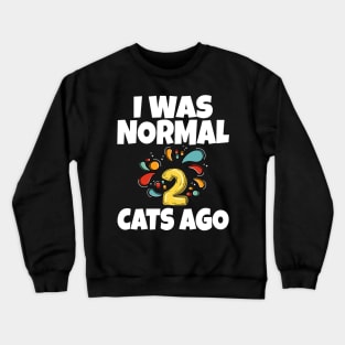 I Was Normal Two Cats Ago Crewneck Sweatshirt